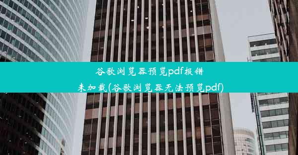 谷歌浏览器预览pdf报错未加载(谷歌浏览器无法预览pdf)