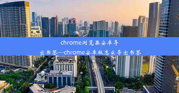 chrome浏览器安卓导出书签—chrome安卓版怎么导出书签