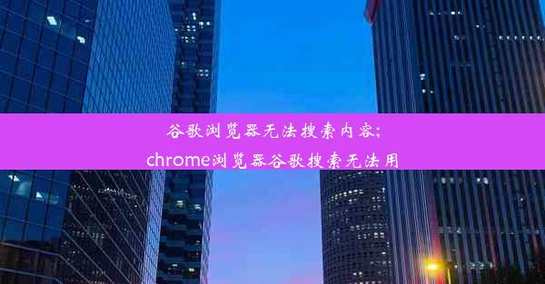 谷歌浏览器无法搜索内容;chrome浏览器谷歌搜索无法用