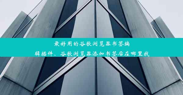 最好用的谷歌浏览器书签编辑插件、谷歌浏览器添加书签后在哪里找