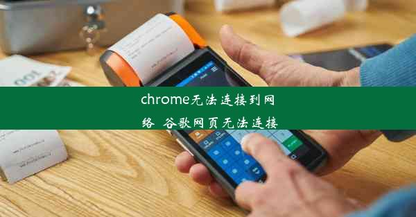 chrome无法连接到网络_谷歌网页无法连接