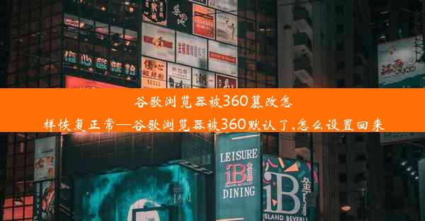 谷歌浏览器被360篡改怎样恢复正常—谷歌浏览器被360默认了,怎么设置回来