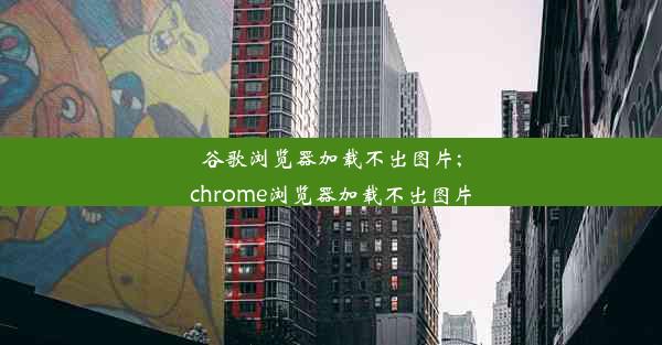 谷歌浏览器加载不出图片;chrome浏览器加载不出图片