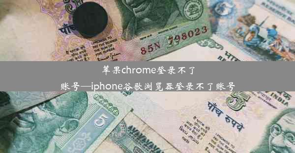 苹果chrome登录不了账号—iphone谷歌浏览器登录不了账号