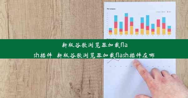 新版谷歌浏览器加载flash插件_新版谷歌浏览器加载flash插件在哪