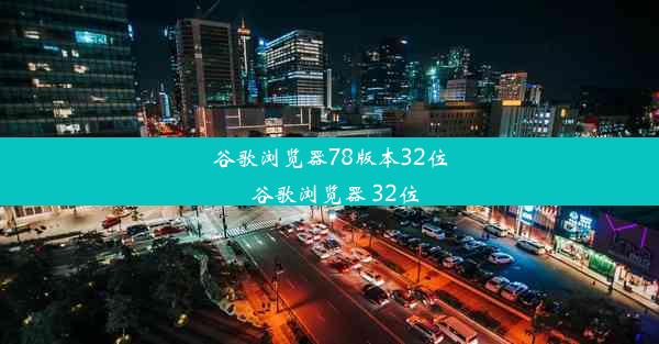 谷歌浏览器78版本32位_谷歌浏览器 32位