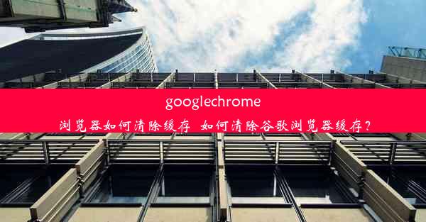 googlechrome浏览器如何清除缓存_如何清除谷歌浏览器缓存？