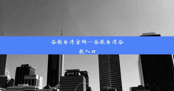 谷歌台湾官网—谷歌台湾谷歌入口