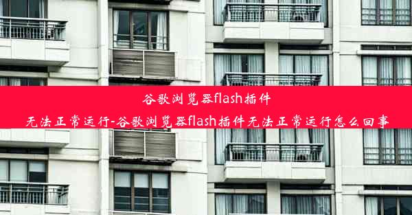 谷歌浏览器flash插件无法正常运行-谷歌浏览器flash插件无法正常运行怎么回事