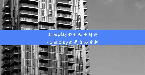 谷歌play会自动更新吗-谷歌play老是自动更新