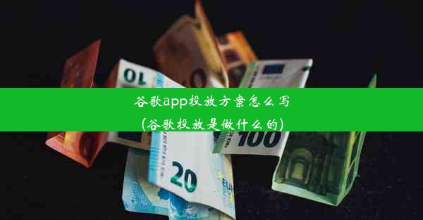 谷歌app投放方案怎么写(谷歌投放是做什么的)