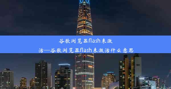 谷歌浏览器flash未激活—谷歌浏览器flash未激活什么意思