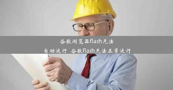 谷歌浏览器flash无法自动运行_谷歌flash无法正常运行