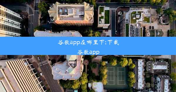 谷歌app在哪里下;下载谷歌app