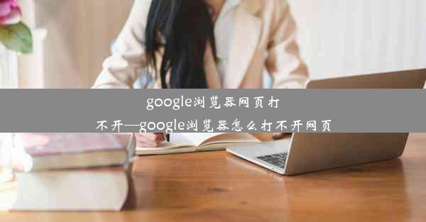 google浏览器网页打不开—google浏览器怎么打不开网页