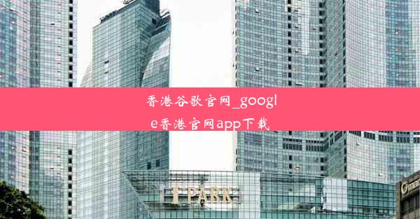 香港谷歌官网_google香港官网app下载