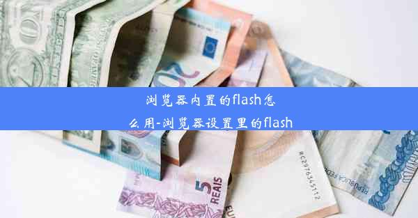 浏览器内置的flash怎么用-浏览器设置里的flash